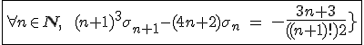 3$\fbox{\forall n\in{\bb N},\;\ (n+1)^3\sigma_{n+1}-(4n+2)\sigma_n\ =\ {4$-\fr{3n+3}{((n+1)!)^2}}